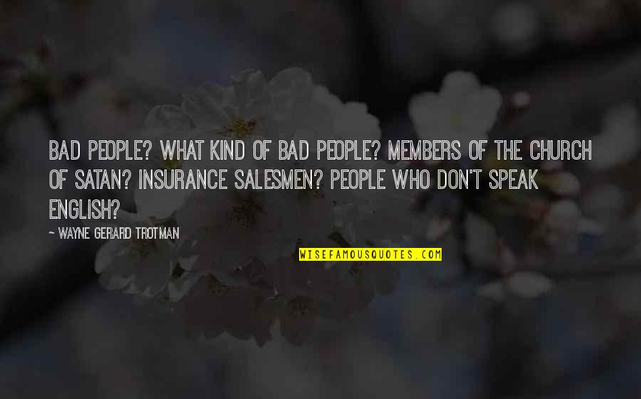 What Are Insurance Quotes By Wayne Gerard Trotman: Bad people? What kind of bad people? Members What Are Insurance Quotes By Wayne Gerard Trotman: Bad people? What kind of bad people? Members
