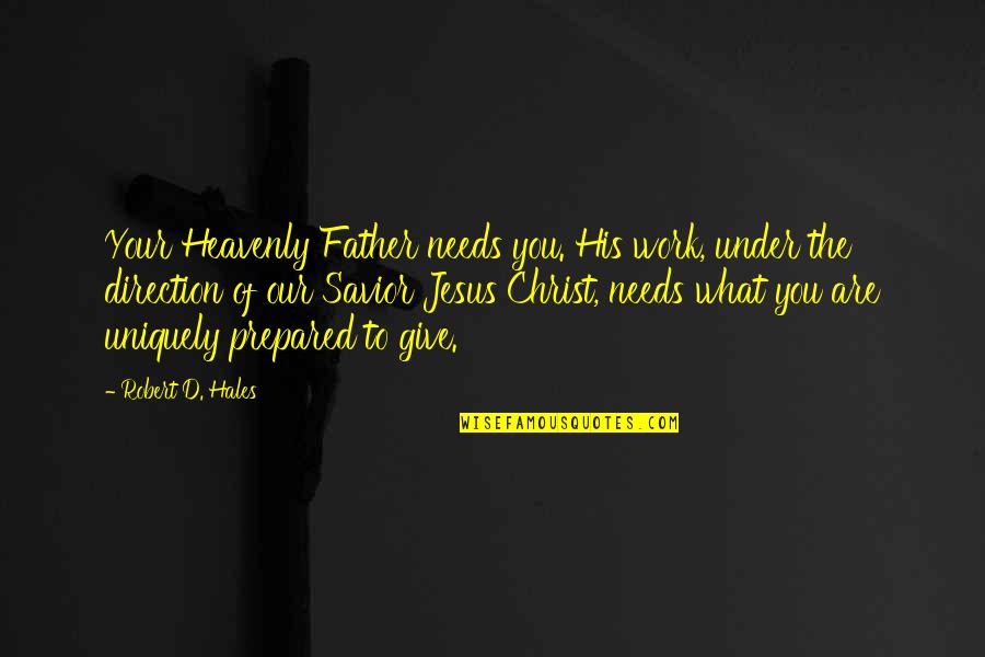 What Are Jesus Quotes By Robert D. Hales: Your Heavenly Father needs you. His work, under What Are Jesus Quotes By Robert D. Hales: Your Heavenly Father needs you. His work, under