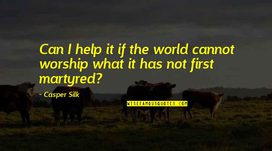 What Are Literary Quotes By Casper Silk: Can I help it if the world cannot
