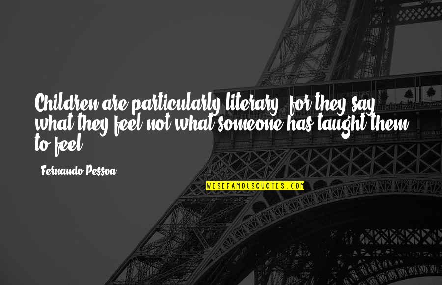 What Are Literary Quotes By Fernando Pessoa: Children are particularly literary, for they say what What Are Literary Quotes By Fernando Pessoa: Children are particularly literary, for they say what