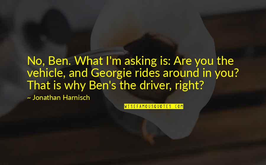 What Are Literary Quotes By Jonathan Harnisch: No, Ben. What I'm asking is: Are you What Are Literary Quotes By Jonathan Harnisch: No, Ben. What I'm asking is: Are you