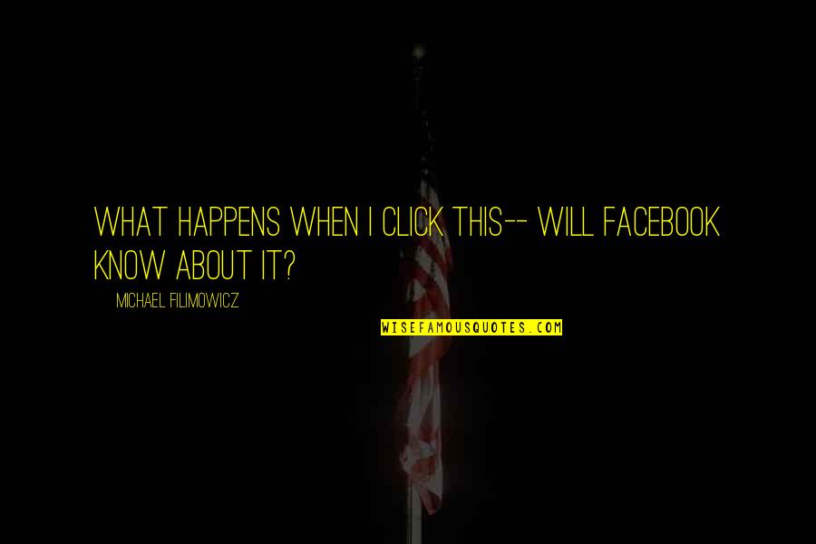 What Are Literary Quotes By Michael Filimowicz: What happens when I click this-- will Facebook What Are Literary Quotes By Michael Filimowicz: What happens when I click this-- will Facebook