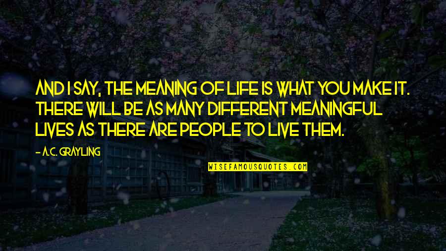 What Are Meaningful Quotes By A.C. Grayling: And I say, the meaning of life is What Are Meaningful Quotes By A.C. Grayling: And I say, the meaning of life is