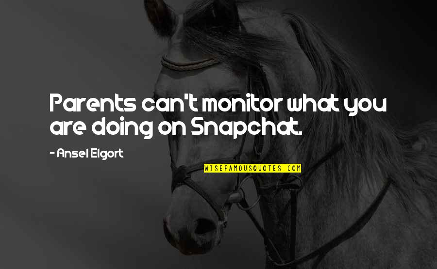 What Are Parents Quotes By Ansel Elgort: Parents can't monitor what you are doing on What Are Parents Quotes By Ansel Elgort: Parents can't monitor what you are doing on