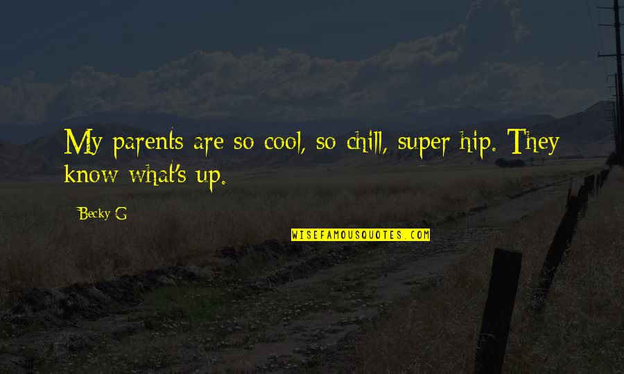 What Are Parents Quotes By Becky G: My parents are so cool, so chill, super