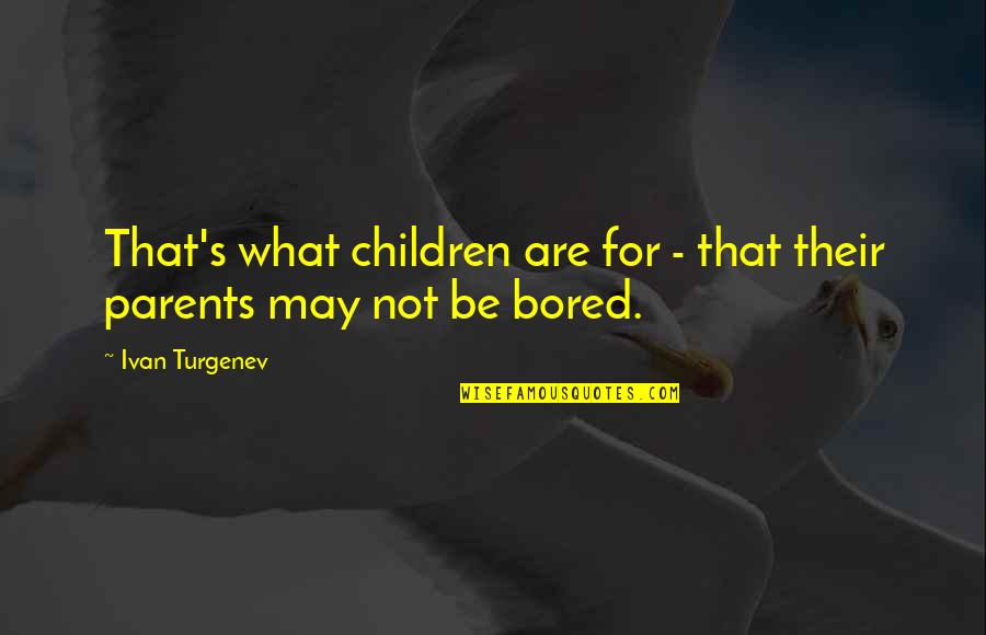 What Are Parents Quotes By Ivan Turgenev: That's what children are for - that their