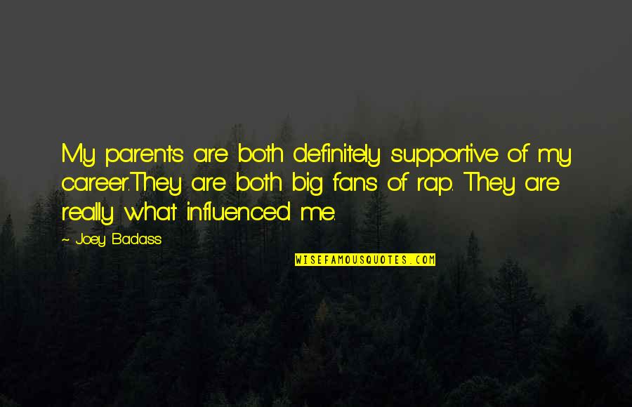 What Are Parents Quotes By Joey Badass: My parents are both definitely supportive of my What Are Parents Quotes By Joey Badass: My parents are both definitely supportive of my
