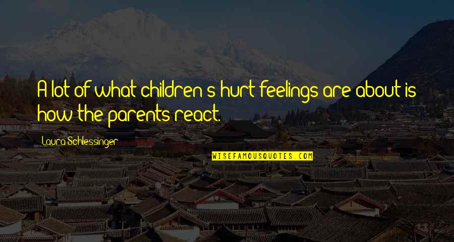 What Are Parents Quotes By Laura Schlessinger: A lot of what children's hurt feelings are What Are Parents Quotes By Laura Schlessinger: A lot of what children's hurt feelings are