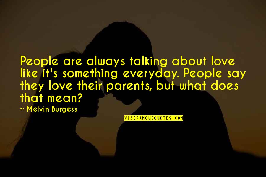 What Are Parents Quotes By Melvin Burgess: People are always talking about love like it's What Are Parents Quotes By Melvin Burgess: People are always talking about love like it's