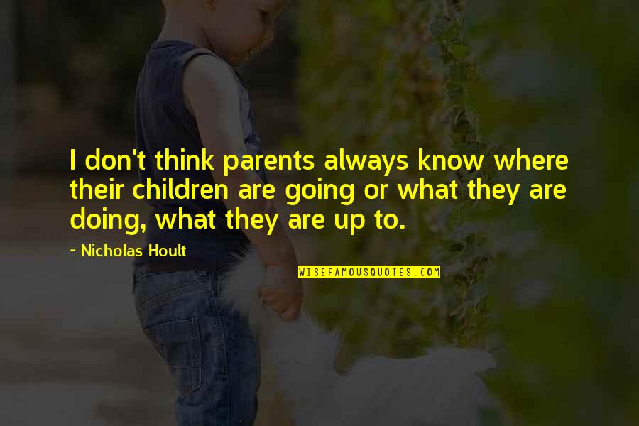 What Are Parents Quotes By Nicholas Hoult: I don't think parents always know where their What Are Parents Quotes By Nicholas Hoult: I don't think parents always know where their