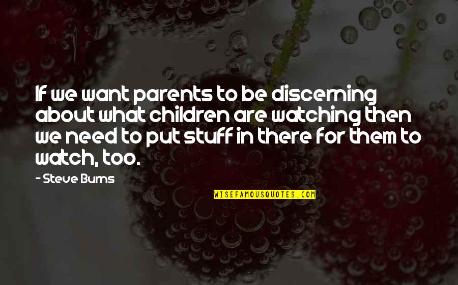 What Are Parents Quotes By Steve Burns: If we want parents to be discerning about What Are Parents Quotes By Steve Burns: If we want parents to be discerning about