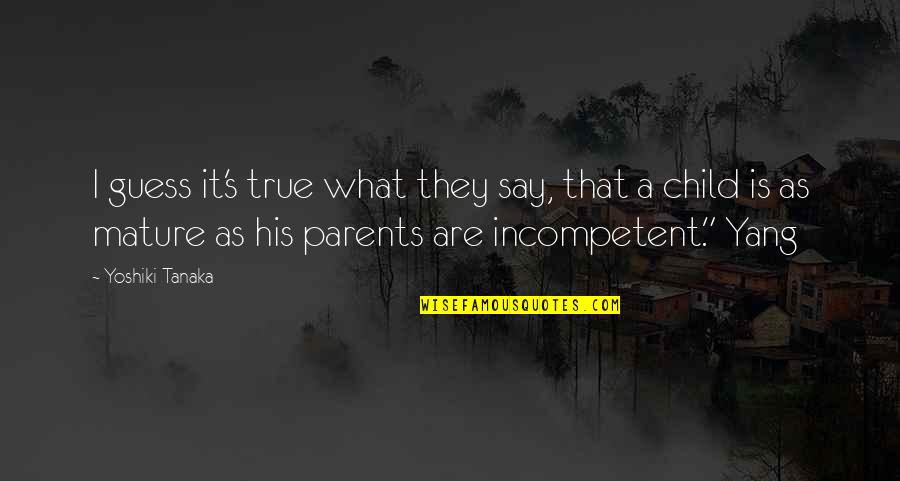 What Are Parents Quotes By Yoshiki Tanaka: I guess it's true what they say, that What Are Parents Quotes By Yoshiki Tanaka: I guess it's true what they say, that