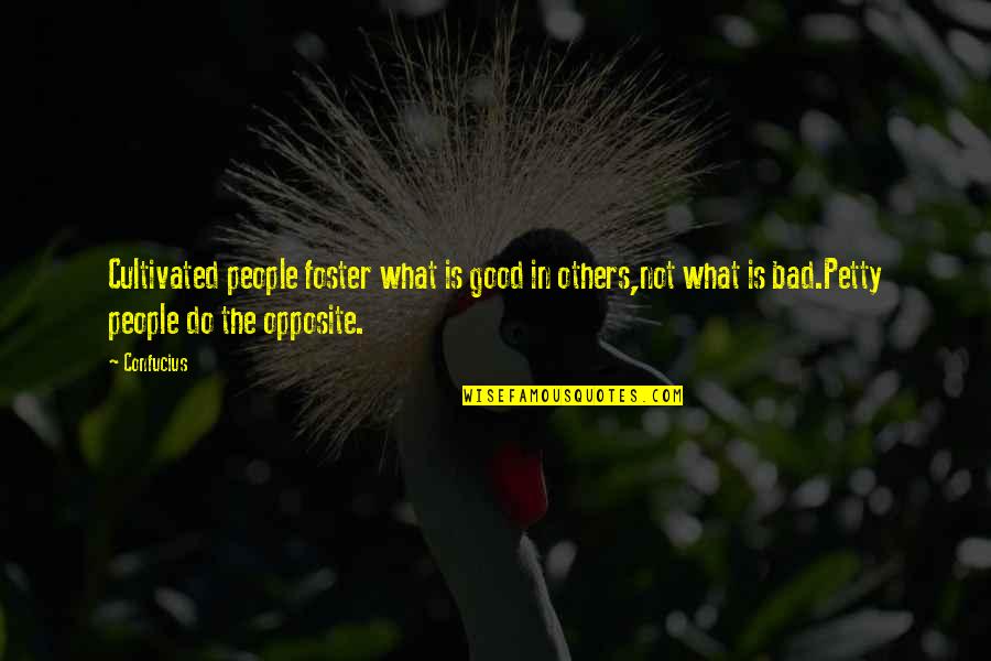 What Are Petty Quotes By Confucius: Cultivated people foster what is good in others,not What Are Petty Quotes By Confucius: Cultivated people foster what is good in others,not