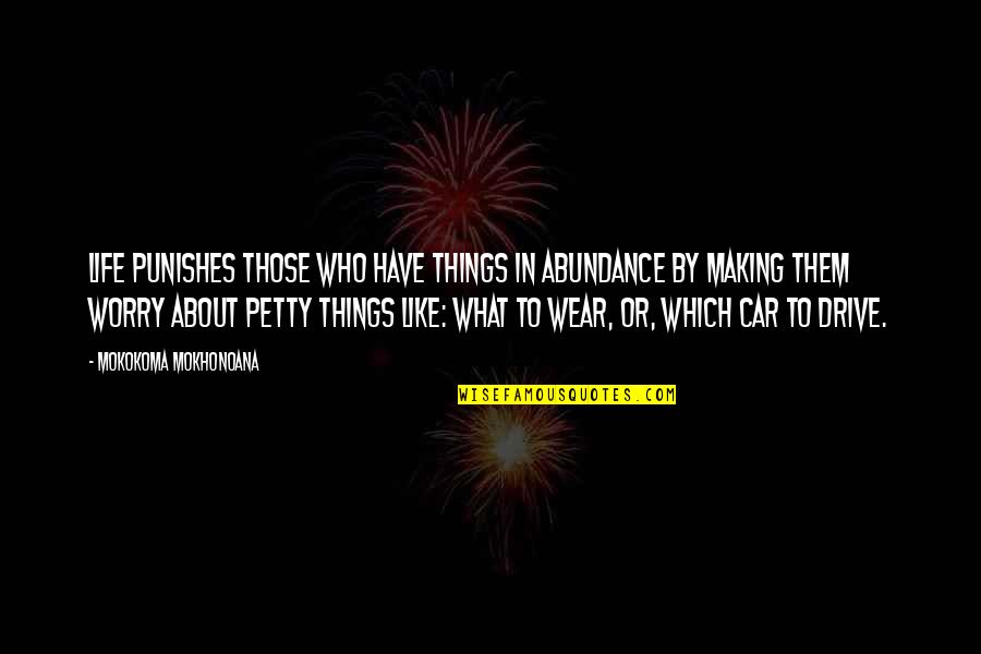 What Are Petty Quotes By Mokokoma Mokhonoana: Life punishes those who have things in abundance What Are Petty Quotes By Mokokoma Mokhonoana: Life punishes those who have things in abundance