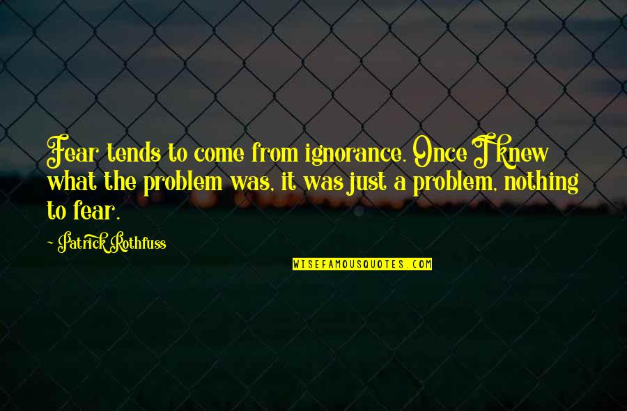 What Are Petty Quotes By Patrick Rothfuss: Fear tends to come from ignorance. Once I What Are Petty Quotes By Patrick Rothfuss: Fear tends to come from ignorance. Once I