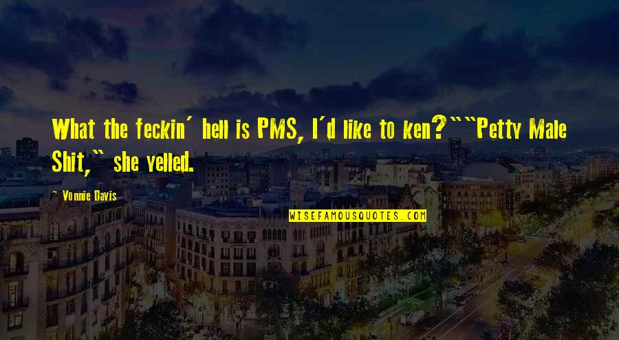 What Are Petty Quotes By Vonnie Davis: What the feckin' hell is PMS, I'd like