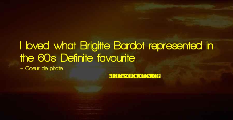 What Are Pirate Quotes By Coeur De Pirate: I loved what Brigitte Bardot represented in the