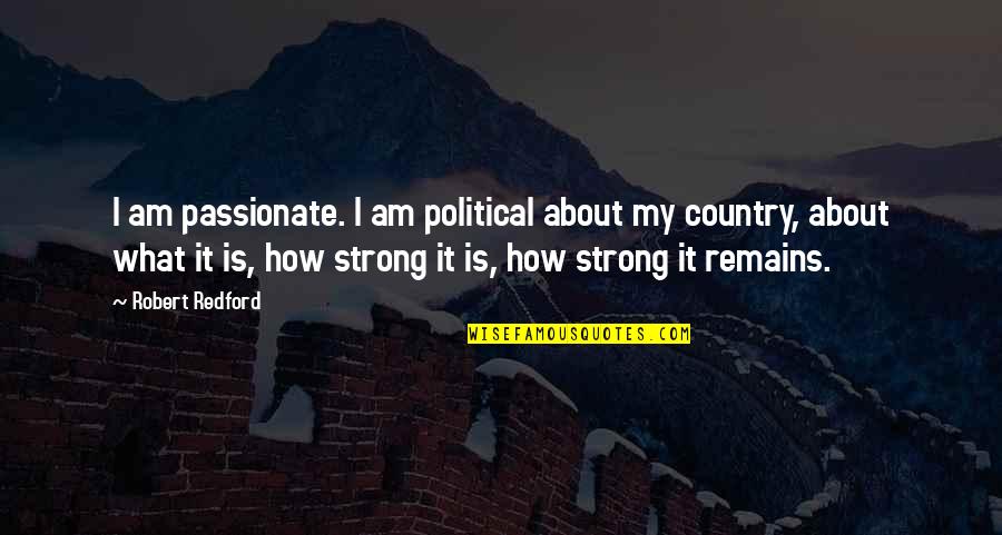 What Are Political Quotes By Robert Redford: I am passionate. I am political about my