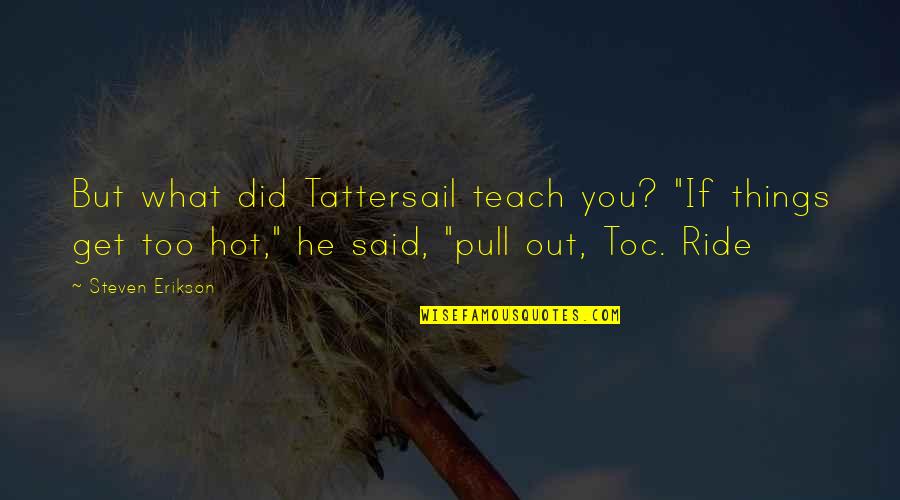 What Are Pull Quotes By Steven Erikson: But what did Tattersail teach you? "If things