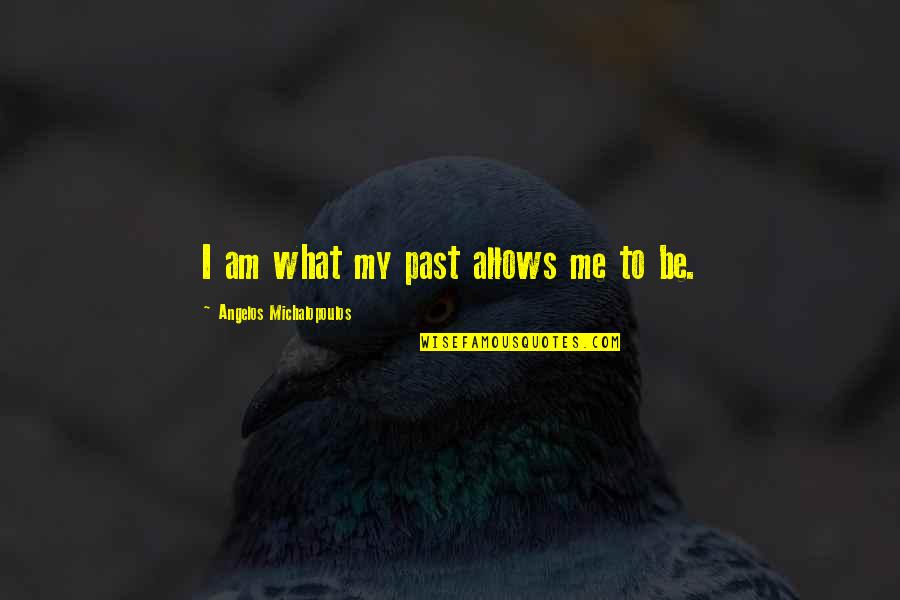 What Are Self Motivation Quotes By Angelos Michalopoulos: I am what my past allows me to What Are Self Motivation Quotes By Angelos Michalopoulos: I am what my past allows me to