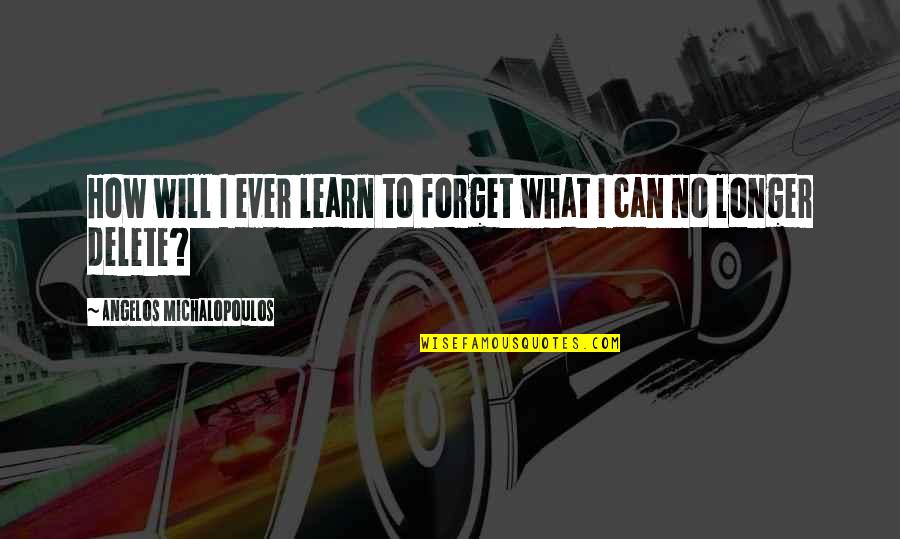 What Are Self Motivation Quotes By Angelos Michalopoulos: How will I ever learn to forget what What Are Self Motivation Quotes By Angelos Michalopoulos: How will I ever learn to forget what
