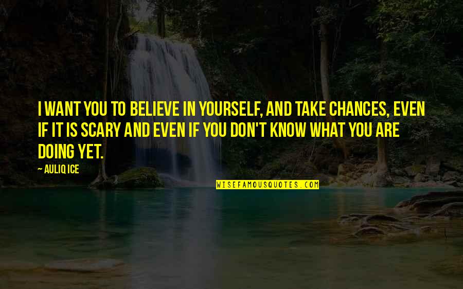 What Are Self Motivation Quotes By Auliq Ice: I want you to believe in yourself, and What Are Self Motivation Quotes By Auliq Ice: I want you to believe in yourself, and