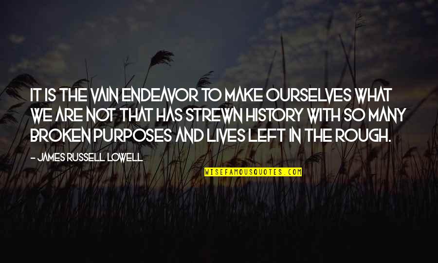 What Are So Quotes By James Russell Lowell: It is the vain endeavor to make ourselves