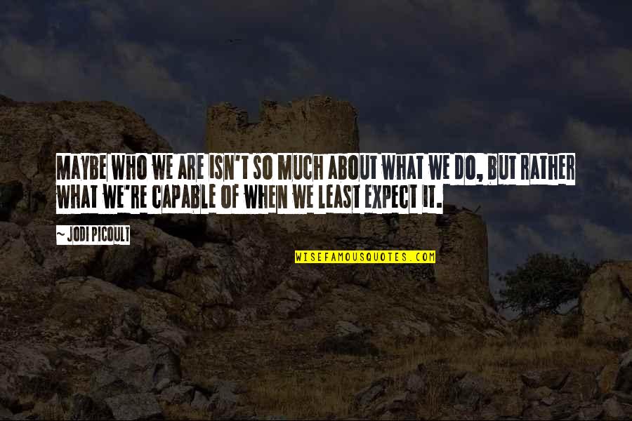 What Are So Quotes By Jodi Picoult: Maybe who we are isn't so much about