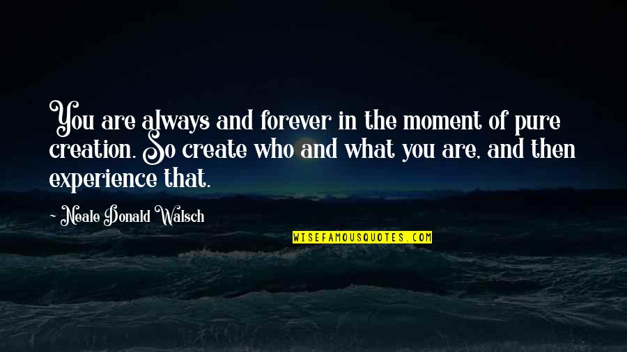 What Are So Quotes By Neale Donald Walsch: You are always and forever in the moment