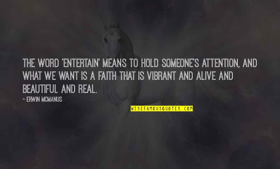 What Are Some Faith Quotes By Erwin McManus: The word 'entertain' means to hold someone's attention,