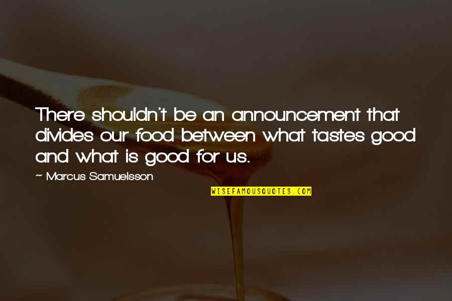 What Are Some Food Quotes By Marcus Samuelsson: There shouldn't be an announcement that divides our What Are Some Food Quotes By Marcus Samuelsson: There shouldn't be an announcement that divides our