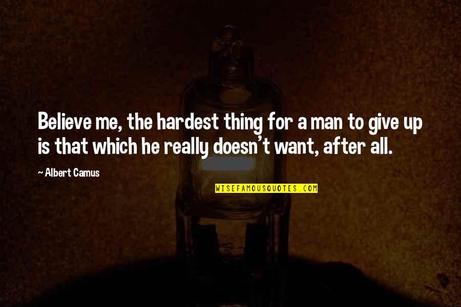 What Are Some Good Hero Quotes By Albert Camus: Believe me, the hardest thing for a man What Are Some Good Hero Quotes By Albert Camus: Believe me, the hardest thing for a man