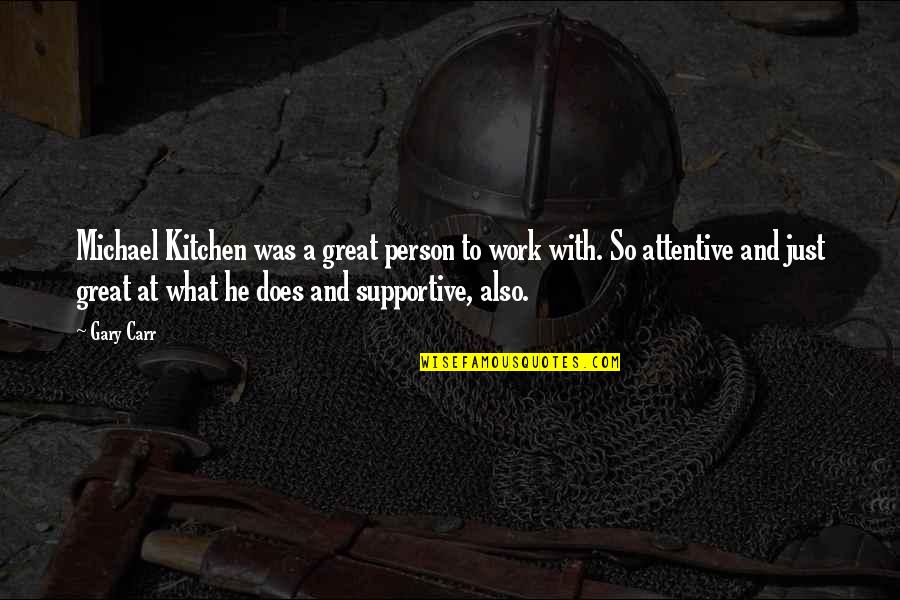 What Are Some Kitchen Quotes By Gary Carr: Michael Kitchen was a great person to work What Are Some Kitchen Quotes By Gary Carr: Michael Kitchen was a great person to work