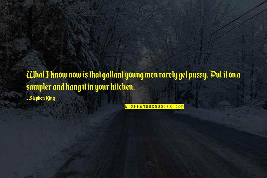 What Are Some Kitchen Quotes By Stephen King: What I know now is that gallant young What Are Some Kitchen Quotes By Stephen King: What I know now is that gallant young