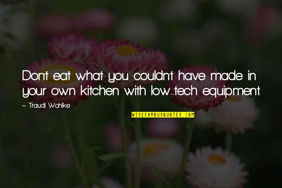 What Are Some Kitchen Quotes By Traudl Wohlke: Don't eat what you couldn't have made in