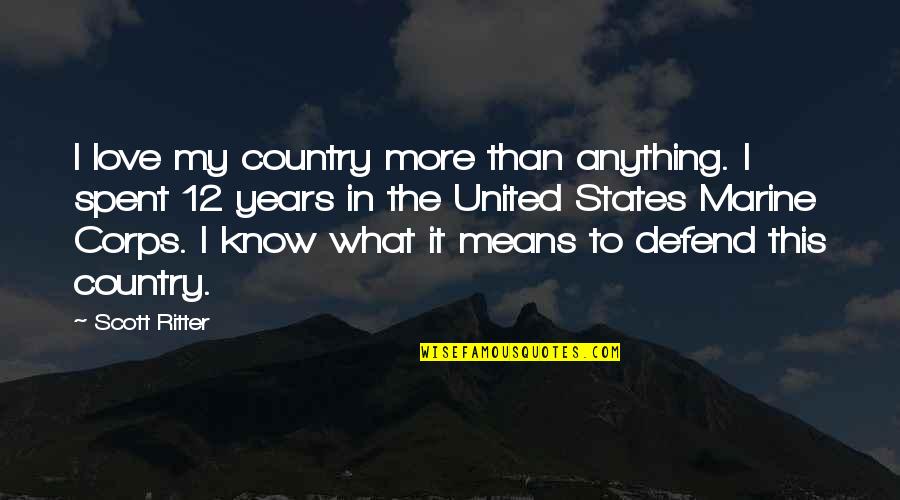 What Are Some Marine Quotes By Scott Ritter: I love my country more than anything. I What Are Some Marine Quotes By Scott Ritter: I love my country more than anything. I