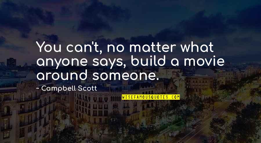 What Are Some Movie Quotes By Campbell Scott: You can't, no matter what anyone says, build What Are Some Movie Quotes By Campbell Scott: You can't, no matter what anyone says, build