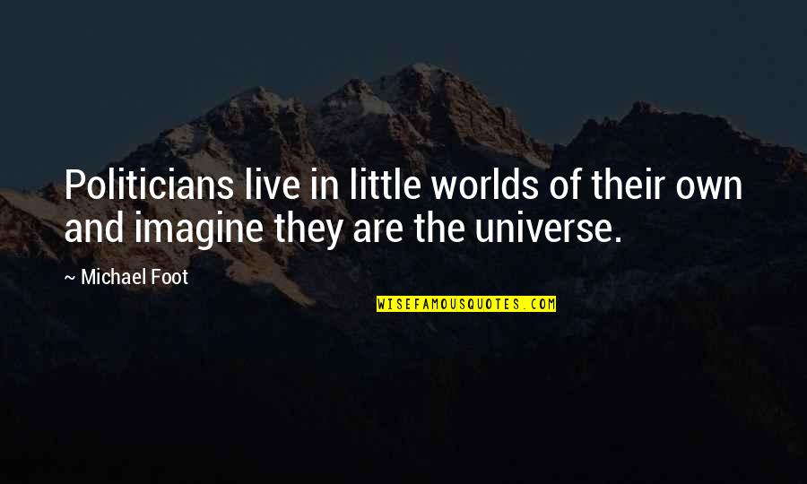 What Are Some Of Benjamin Franklins Quotes By Michael Foot: Politicians live in little worlds of their own
