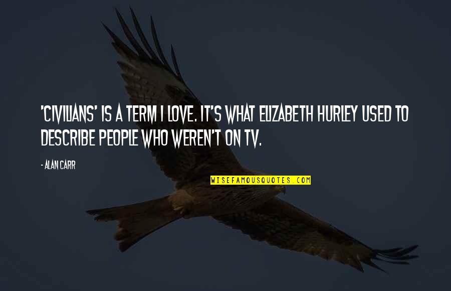 What Are Some Of The Best Love Quotes By Alan Carr: 'Civilians' is a term I love. It's what