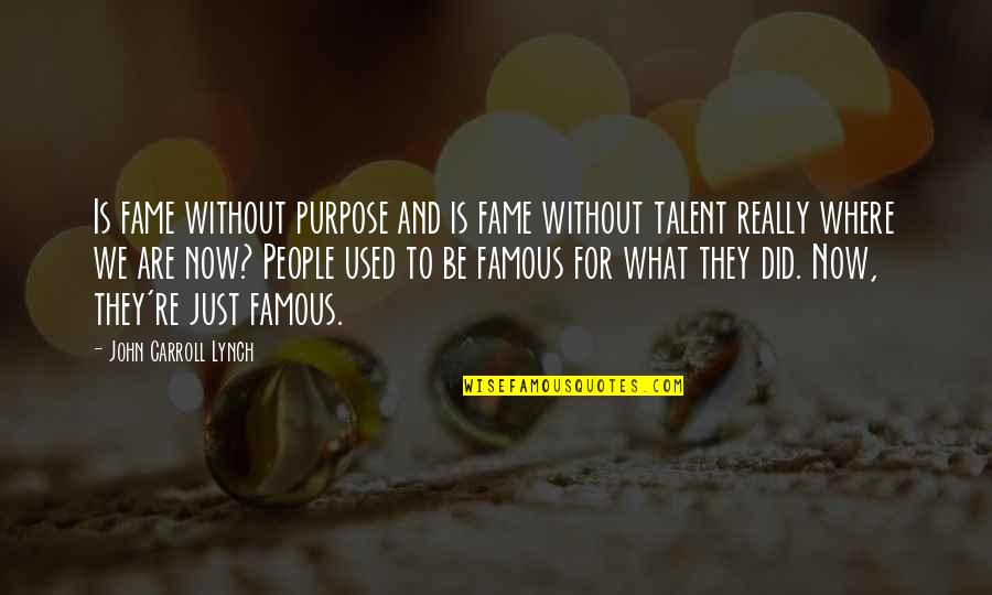 What Are Some Of The Famous Quotes By John Carroll Lynch: Is fame without purpose and is fame without