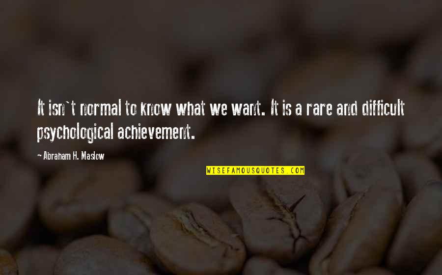 What Are Some Rare Quotes By Abraham H. Maslow: It isn't normal to know what we want.
