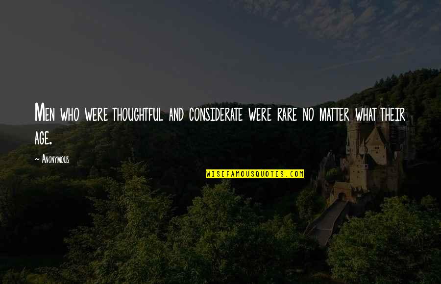 What Are Some Rare Quotes By Anonymous: Men who were thoughtful and considerate were rare