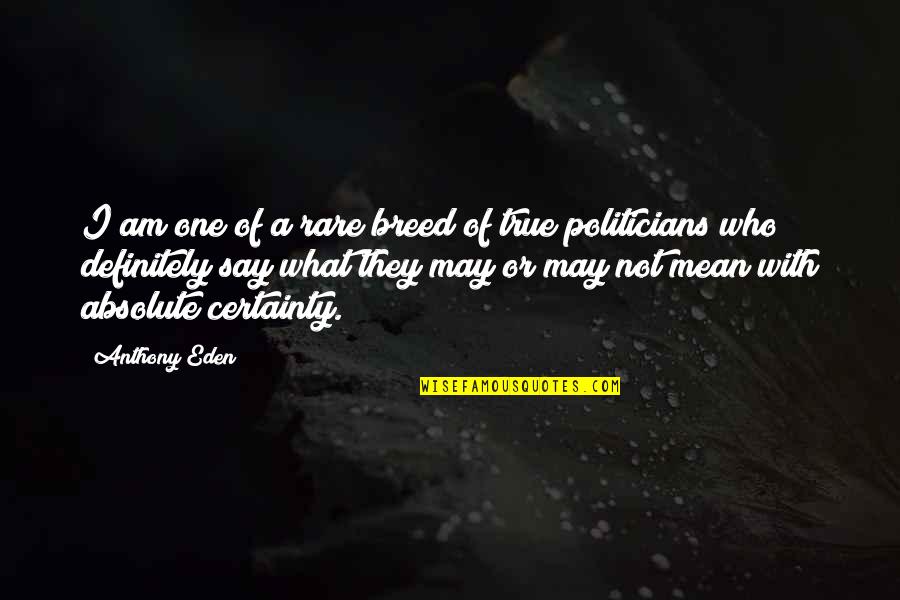 What Are Some Rare Quotes By Anthony Eden: I am one of a rare breed of