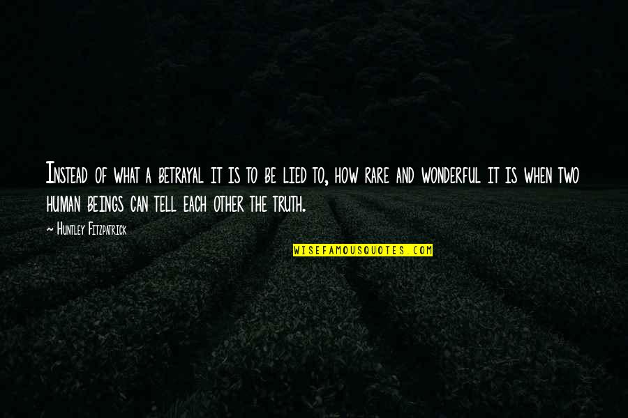 What Are Some Rare Quotes By Huntley Fitzpatrick: Instead of what a betrayal it is to
