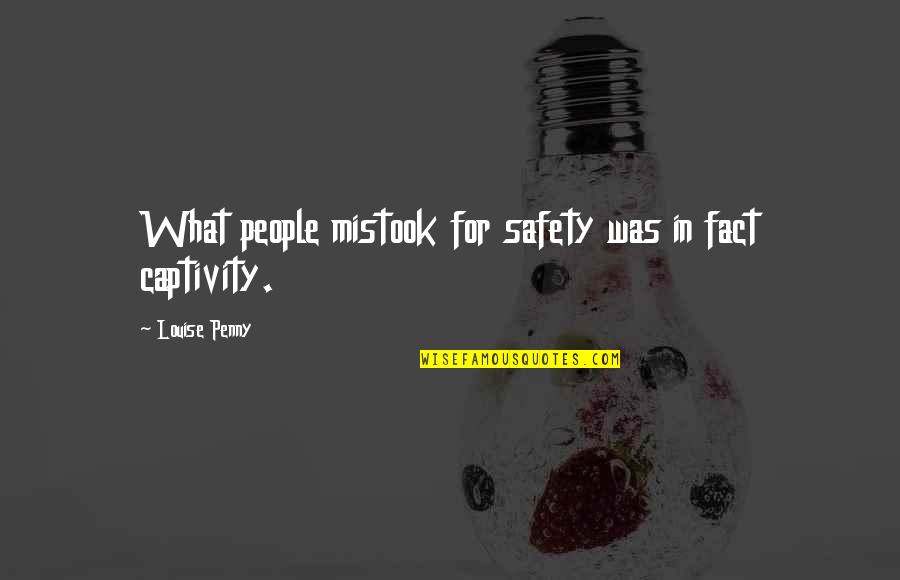 What Are Some Safety Quotes By Louise Penny: What people mistook for safety was in fact