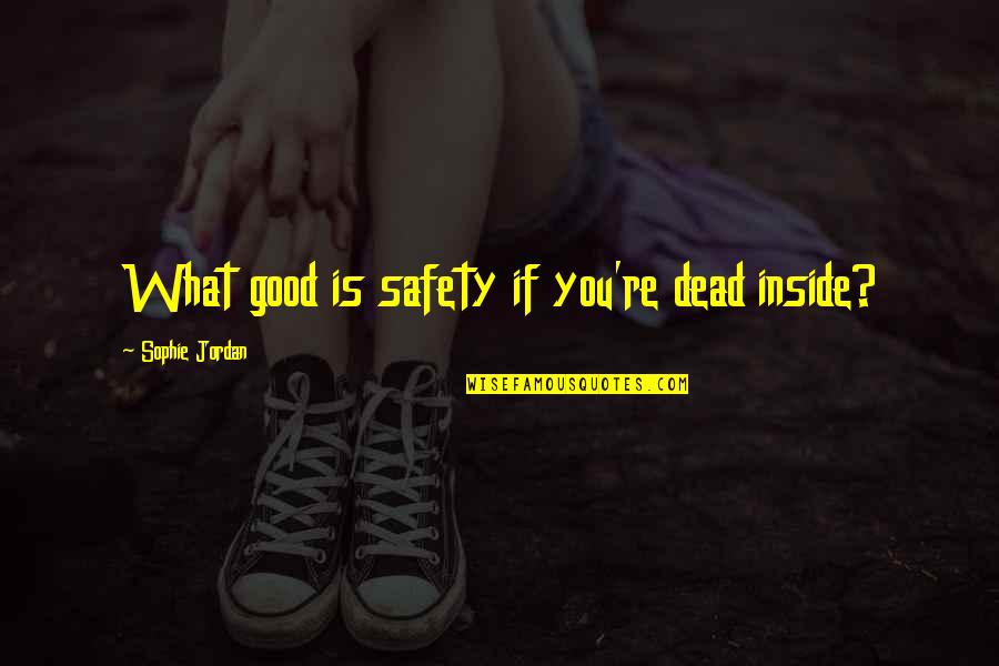 What Are Some Safety Quotes By Sophie Jordan: What good is safety if you're dead inside?