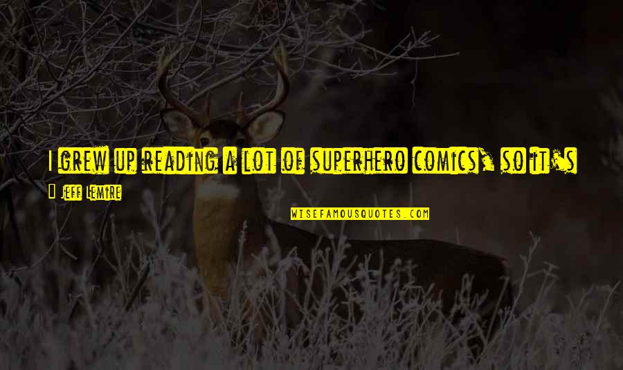 What Are Some Superhero Quotes By Jeff Lemire: I grew up reading a lot of superhero What Are Some Superhero Quotes By Jeff Lemire: I grew up reading a lot of superhero