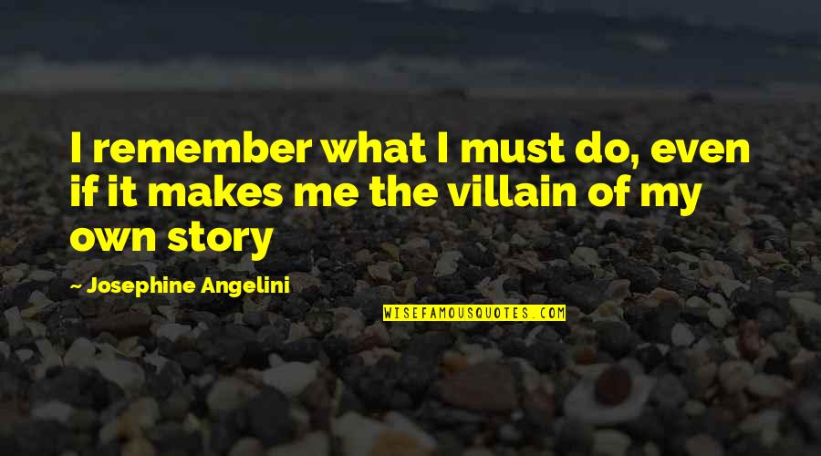 What Are Some Villain Quotes By Josephine Angelini: I remember what I must do, even if