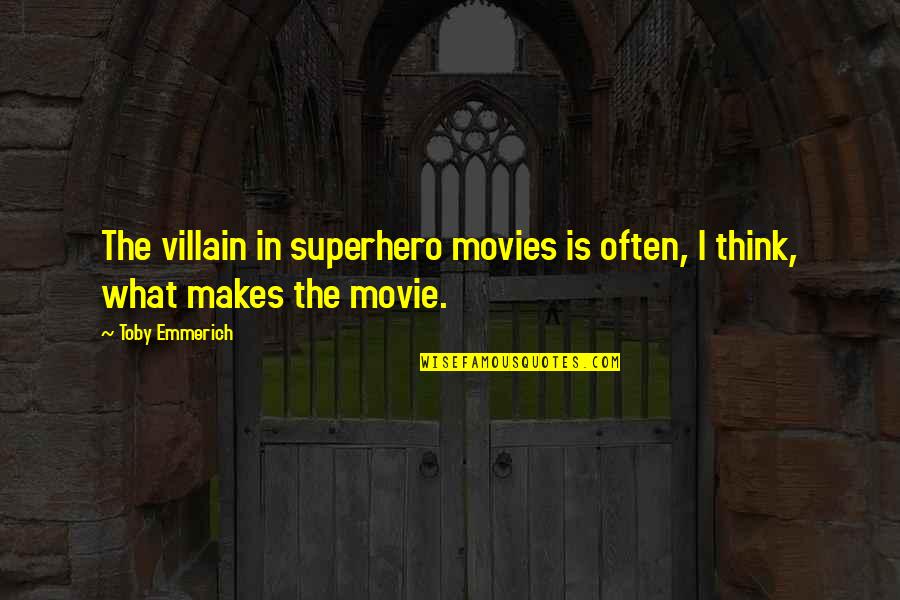 What Are Some Villain Quotes By Toby Emmerich: The villain in superhero movies is often, I