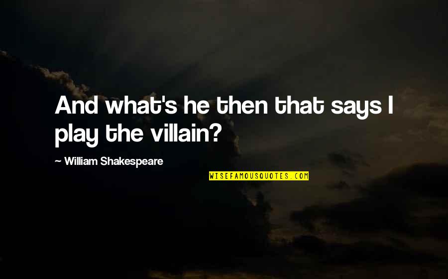 What Are Some Villain Quotes By William Shakespeare: And what's he then that says I play